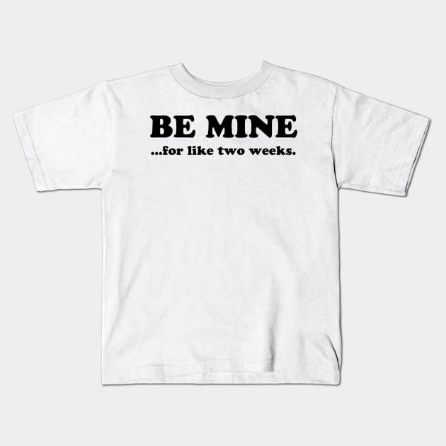 BE MINE FOR LIKE TWO WEEKS Kids T-Shirt by TheCosmicTradingPost